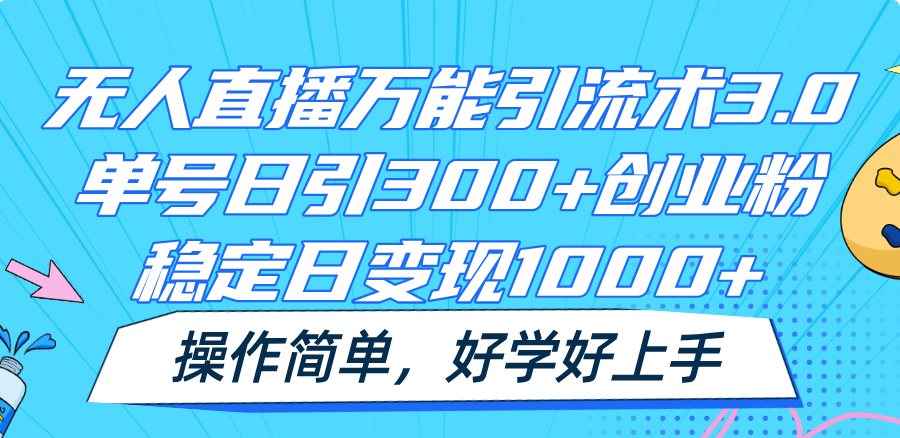 无人直播万能引流术3.0，单号日引300+创业粉，稳定日变现1000+，操作简单-百川聊项目