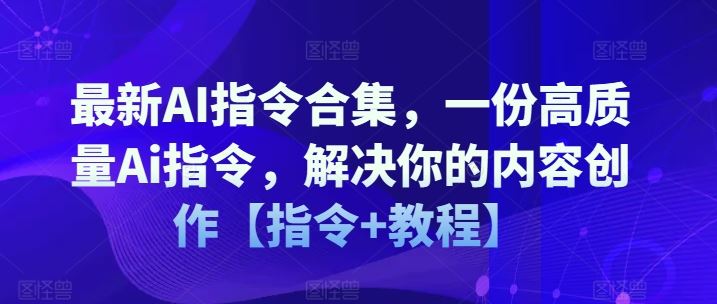 最新AI指令合集，一份高质量Ai指令，解决你的内容创作【指令+教程】-百川聊项目