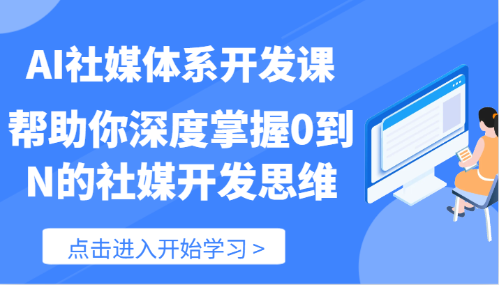 AI社媒体系开发课-帮助你深度掌握0到N的社媒开发思维（89节）-百川聊项目