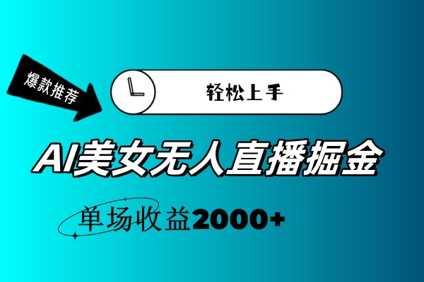 （11579期）AI美女无人直播暴力掘金，小白轻松上手，单场收益2000+-百川聊项目
