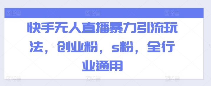 快手无人直播暴力引流玩法，创业粉，s粉，全行业通用-百川聊项目