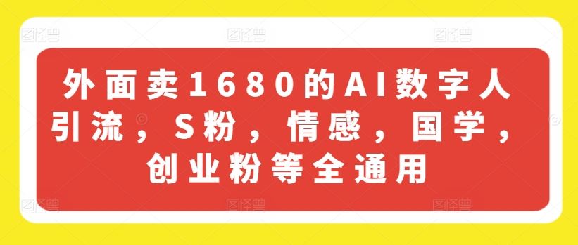 外面卖1680的AI数字人引流，S粉，情感，国学，创业粉等全通用-百川聊项目
