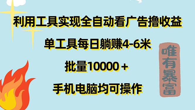 （11630期）利用工具实现全自动看广告撸收益，单工具每日躺赚4-6米 ，批量10000＋…-百川聊项目