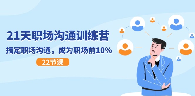 21天职场沟通特训营，搞定职场沟通，成为职场前10%（22节）-百川聊项目