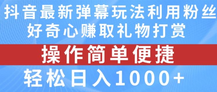 抖音弹幕最新玩法，利用粉丝好奇心赚取礼物打赏，轻松日入1000+-百川聊项目