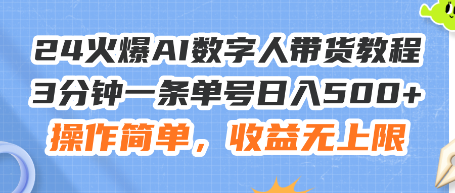 （11737期）24火爆AI数字人带货教程，3分钟一条单号日入500+，操作简单，收益无上限-百川聊项目