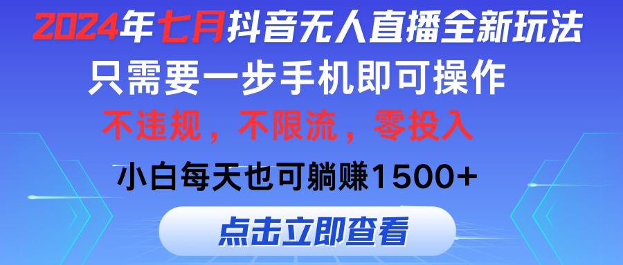 (11756期)2024年七月抖音无人直播全新玩法,只需一部手机即可操作,小白每天也可…-百川聊项目