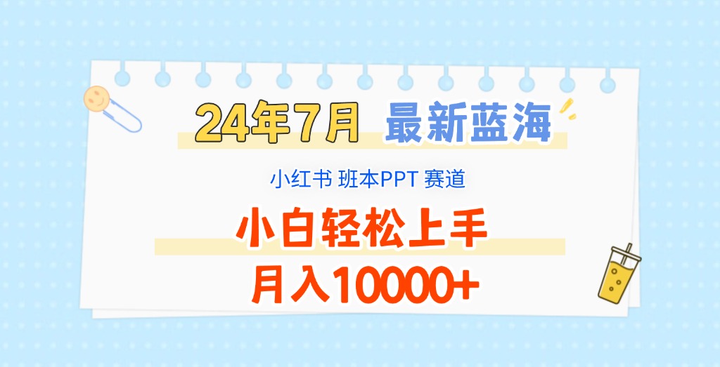 2024年7月最新蓝海赛道，小红书班本PPT项目，小白轻松上手，月入10000+-百川聊项目