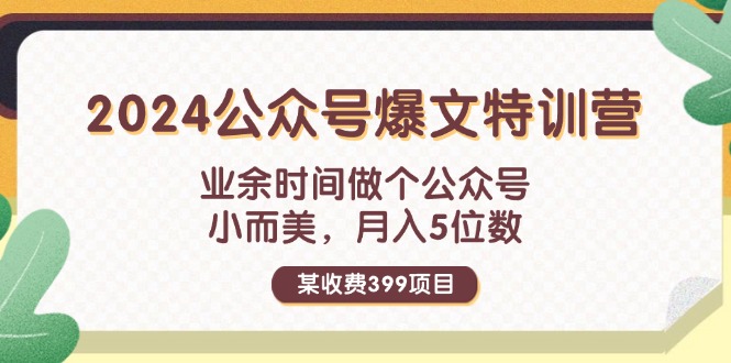 （11893期）某收费399元-2024公众号爆文特训营：业余时间做个公众号 小而美 月入5位数-百川聊项目