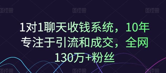 1对1聊天收钱系统，10年专注于引流和成交，全网130万+粉丝-百川聊项目