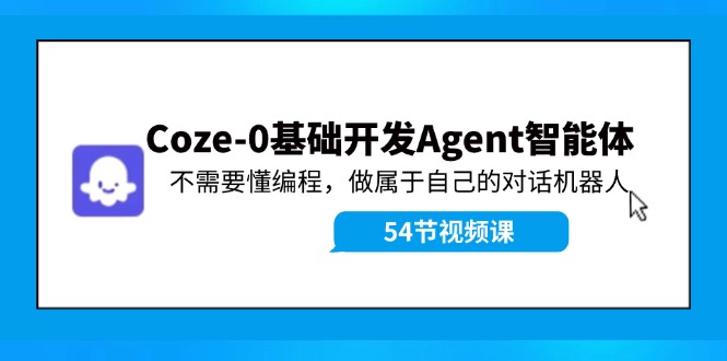 （11990期）Coze-0基础开发 Agent智能体教程：不需要懂编程，做属于自己的对话机器人-百川聊项目