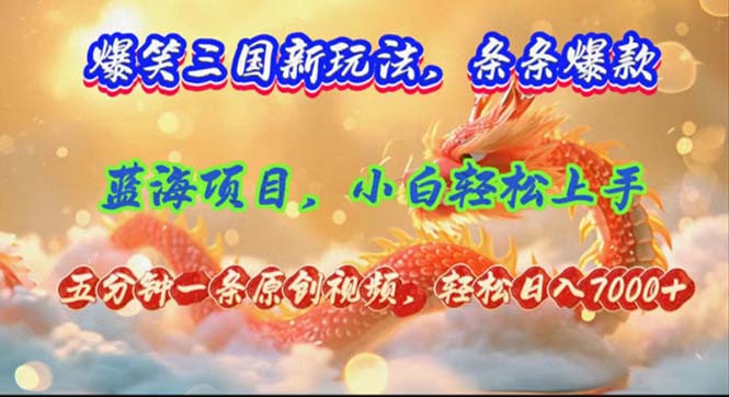 (12014期)爆笑三国新玩法每条都爆,视频收益 7000+,5 分钟原创,多种变现爽歪歪-百川聊项目