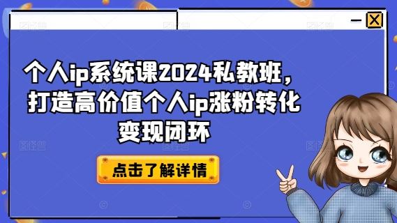 个人ip系统课2024私教班，打造高价值个人ip涨粉转化变现闭环-百川聊项目