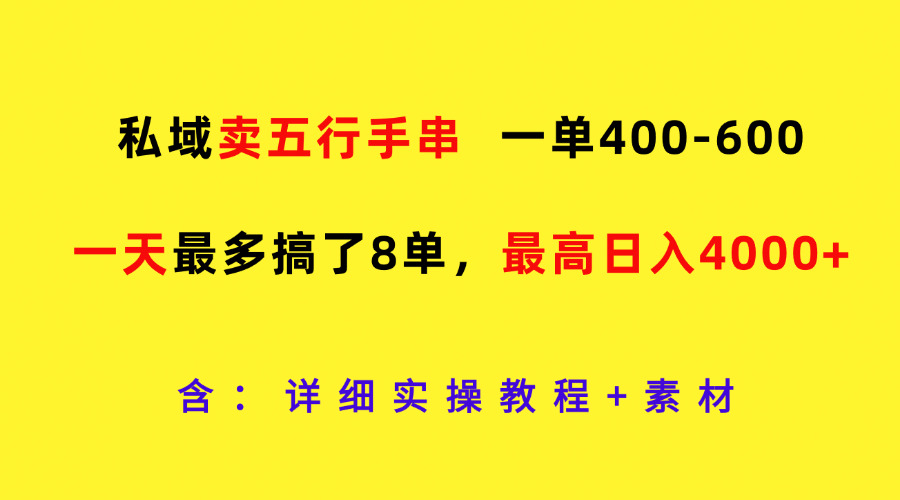 私域卖五行手串，一单400-600，一天最多搞了8单，最高日入4000+-百川聊项目