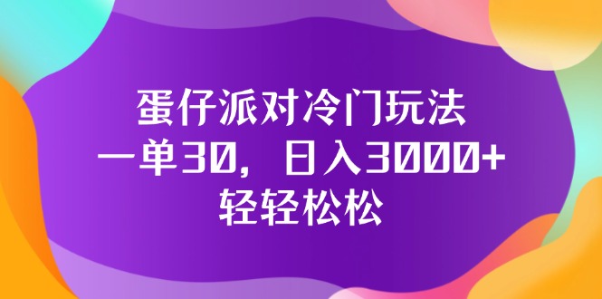 (12099期)蛋仔派对冷门玩法,一单30,日入3000+轻轻松松-百川聊项目