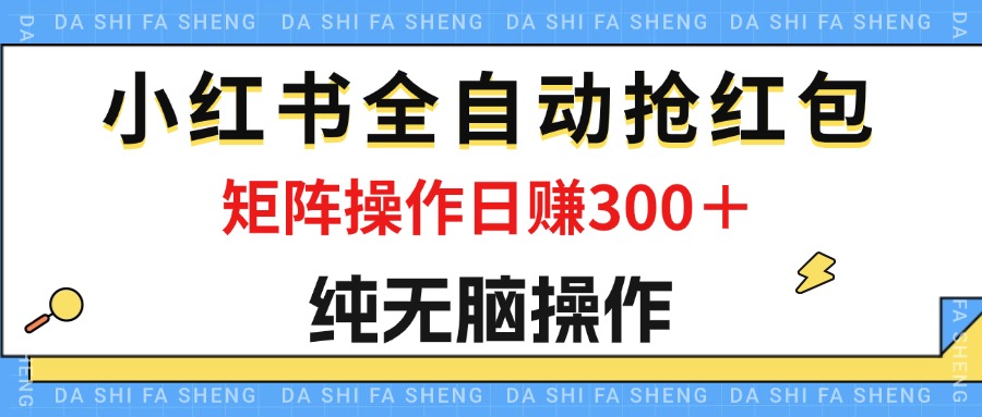 （12151期）最新小红书全自动抢红包，单号一天50＋  矩阵操作日入300＋，纯无脑操作-百川聊项目