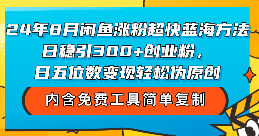 （12176期）24年8月闲鱼涨粉超快蓝海方法！日稳引300+创业粉，日五位数变现，轻松…-百川聊项目