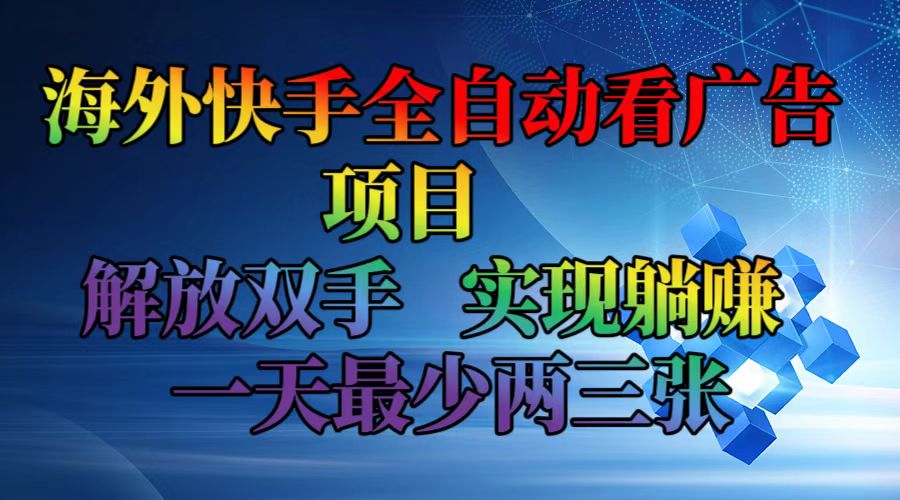 （12185期）海外快手全自动看广告项目    解放双手   实现躺赚  一天最少两三张-百川聊项目