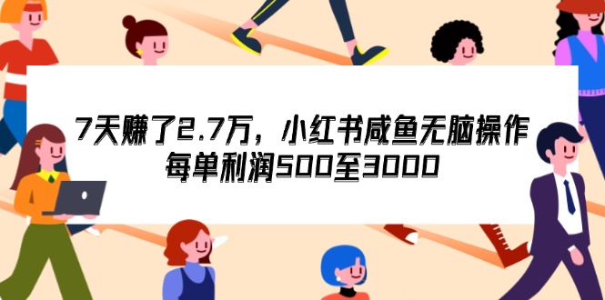 （12192期）7天收了2.7万，小红书咸鱼无脑操作，每单利润500至3000-百川聊项目