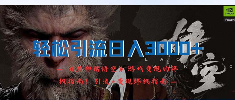 （12335期）轻松引流日入3000+：《黑神话悟空》游戏变现的终极指南！引流+变现终极…-百川聊项目