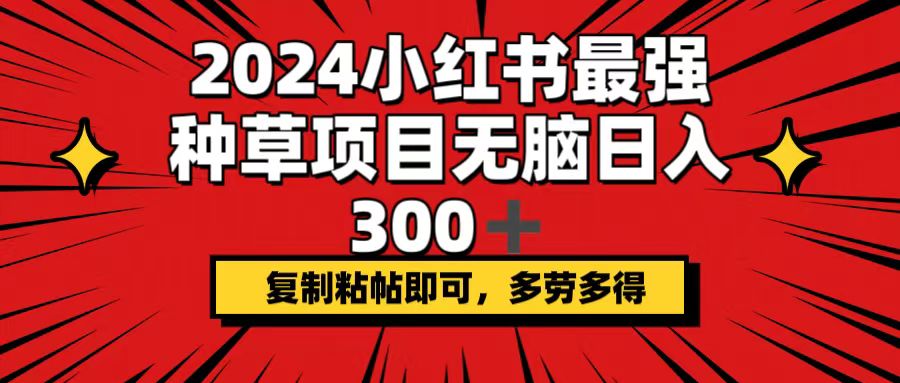 （12336期）2024小红书最强种草项目，无脑日入300+，复制粘帖即可，多劳多得-百川聊项目