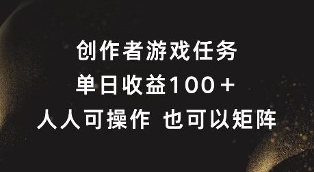 创作者游戏任务,单日收益100+,可矩阵操作【揭秘】-百川聊项目