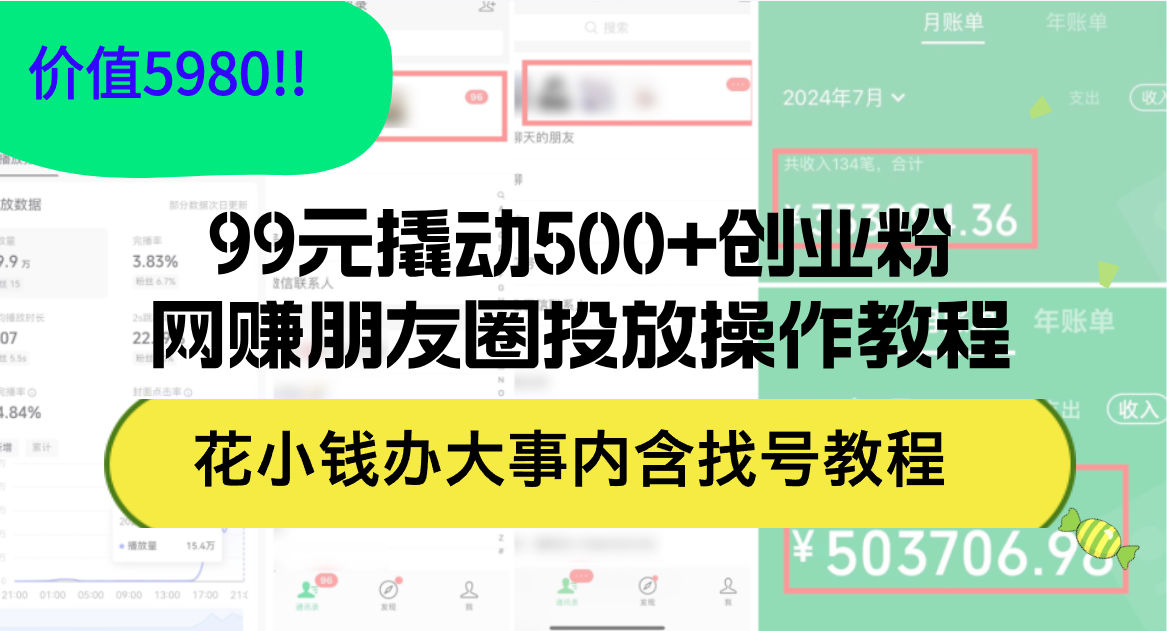 （12431期）99元撬动500+创业粉，网赚朋友圈投放操作教程价值5980！花小钱办大事内…-百川聊项目