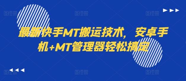 最新快手MT搬运技术，安卓手机+MT管理器轻松搞定-百川聊项目