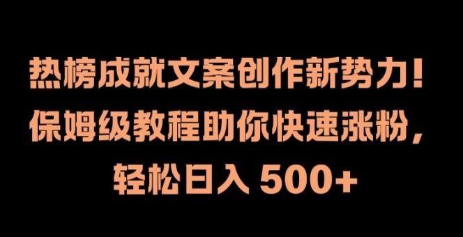 热榜成就文案创作新势力，保姆级教程助你快速涨粉，轻松日入 500+【揭秘】-百川聊项目