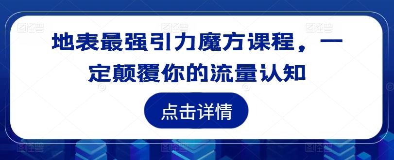 地表最强引力魔方课程，一定颠覆你的流量认知-百川聊项目