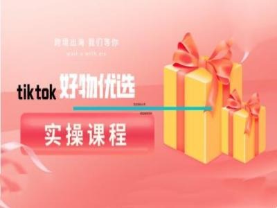 tiktok好物优选实操课程,好物分享操作技巧-百川聊项目