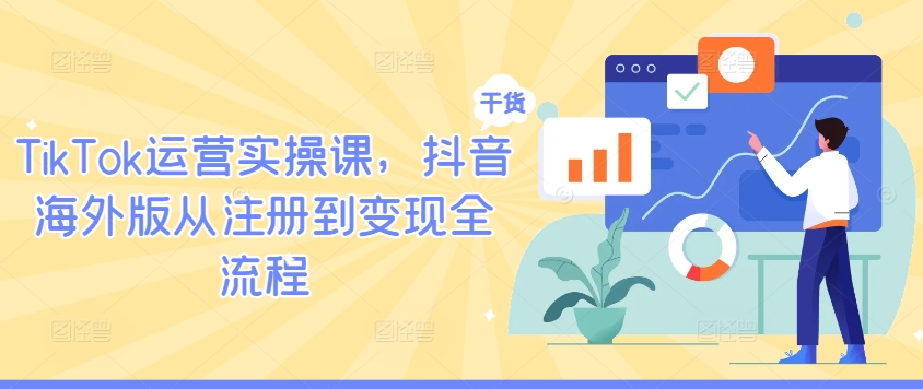 TikTok运营实操课，抖音海外版从注册到变现全流程-百川聊项目