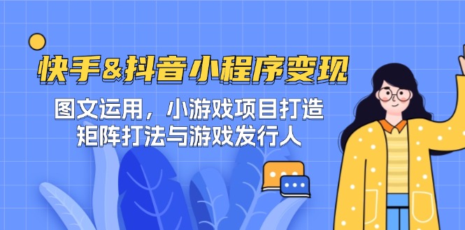 快手&抖音-小程序变现 图文运用/小游戏项目打造/矩阵打法与游戏发行人-百川聊项目