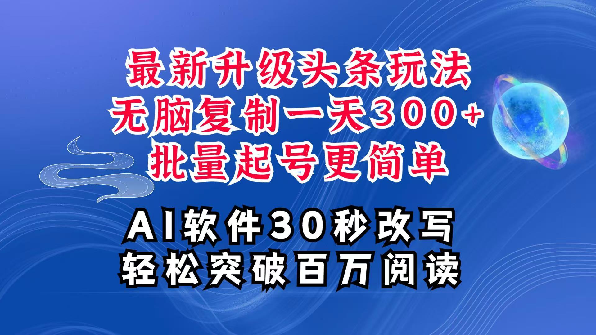 AI头条最新玩法，复制粘贴单号搞个300+，批量起号随随便便一天四位数，超详细课程-百川聊项目