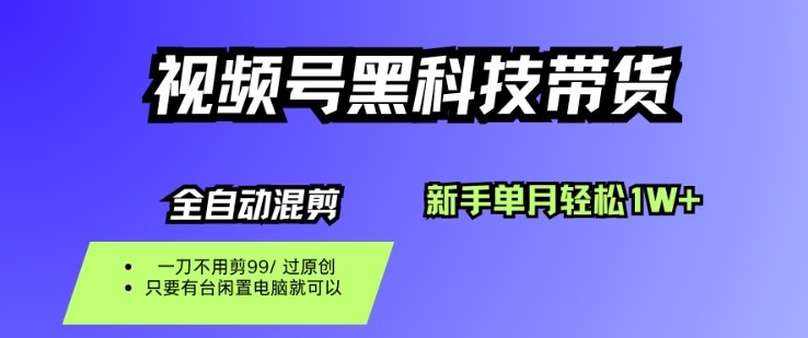 视频号黑科技短视频带货，新手一个月也1W+，纯搬运一刀不用剪，零投入【揭秘】-百川聊项目
