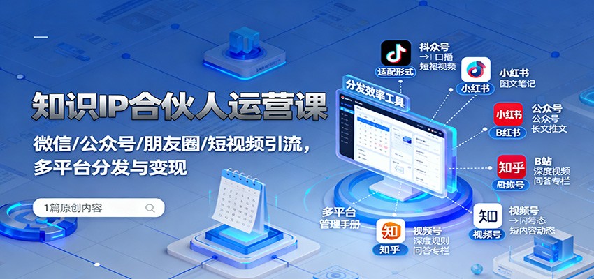 知识IP合伙人运营课：微信/公众号/朋友圈/短视频引流，多平台分发与变现-百川聊项目