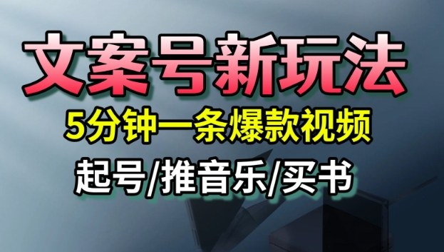 文案号新玩法，5分钟一条爆款视频，流量高，起号快，多方位变现-百川聊项目