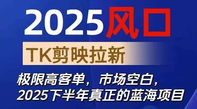 2025风口TK剪映capcut拉新项目，极限高客单，市场空白，2025下半年真正的蓝海项目-百川聊项目
