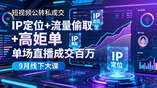 短视频公转私成交9月线下大课，IP定位+流量偷取+高客单，单场直播成交百万-百川聊项目