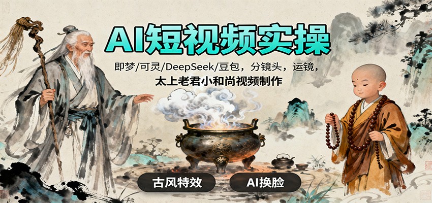 AI短视频实操，即梦/可灵/DeepSeek/豆包，分镜头，运镜，太上老君小和尚视频制作-百川聊项目
