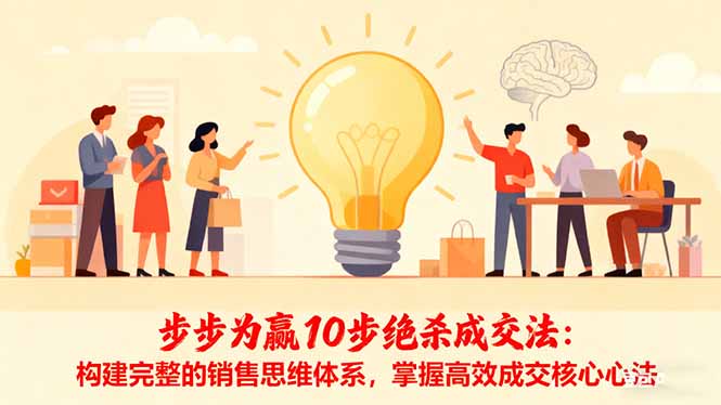 步步为赢10步绝杀成交法：构建完整的销售思维体系，掌握高效成交核心心法-百川聊项目