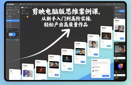 剪映电脑版思维案例课，从新手入门到高阶实操，轻松产出高质量作品-百川聊项目