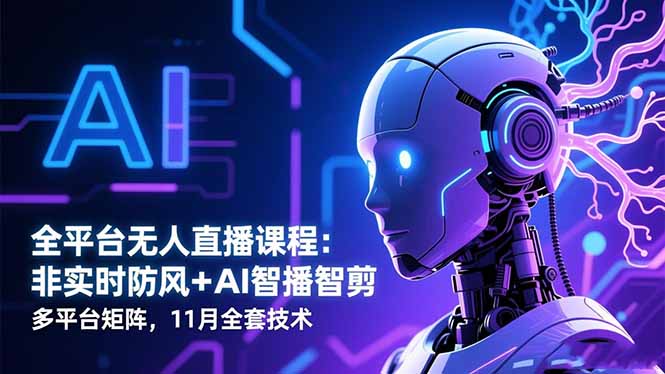 全平台无人直播课程：非实时防风＋AI智播智剪＋多平台矩阵，11月全套技术-百川聊项目