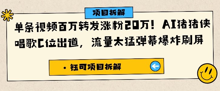 单条视频百万转发涨粉20W，AI猪猪侠唱歌C位出道，流量太猛弹幕爆炸刷屏-百川聊项目