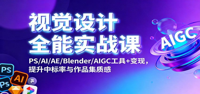 视觉设计全能实战课：PS/AI/AE/Blender/AIGC工具+变现，提升中标率与作品集质感-百川聊项目