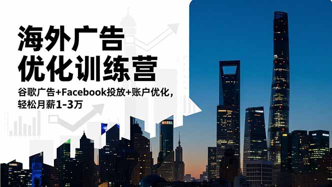 海外广告优化训练营:谷歌广告+Facebook投放+账户优化,轻松月薪1-3万-百川聊项目
