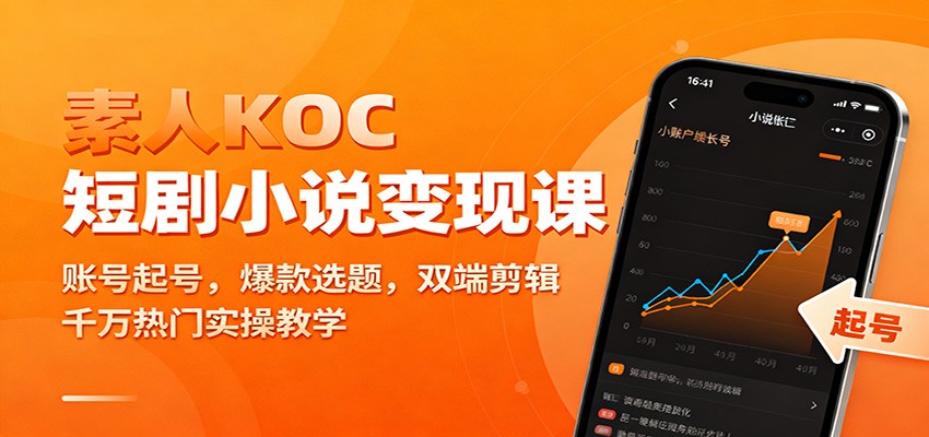 素人KOC短剧小说变现课：账号起号，爆款选题，双端剪辑，千万热门实操教学-百川聊项目