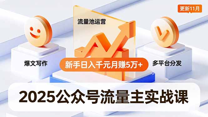 2025公众号流量主实战课，爆文写作、流量池运营、多平台分发，新手日入千元月赚5万+更新11月-百川聊项目