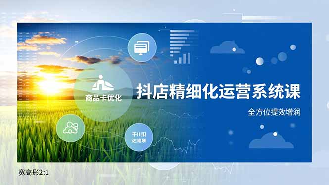 抖店精细化运营系统课,商品卡优化、达人建联、千川投放,全方位提效增润-百川聊项目