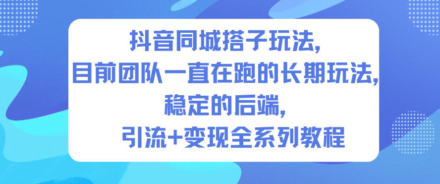 抖音同城搭子玩法，目前团队一直在跑的长期玩法，稳定的后端，引流+变现全系列教程-百川聊项目